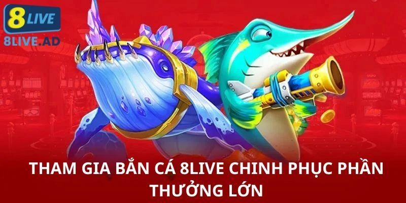 Tham gia bắn cá 8Live chinh phục phần thưởng lớn Tham gia bắn cá 8Live chinh phục phần thưởng lớn