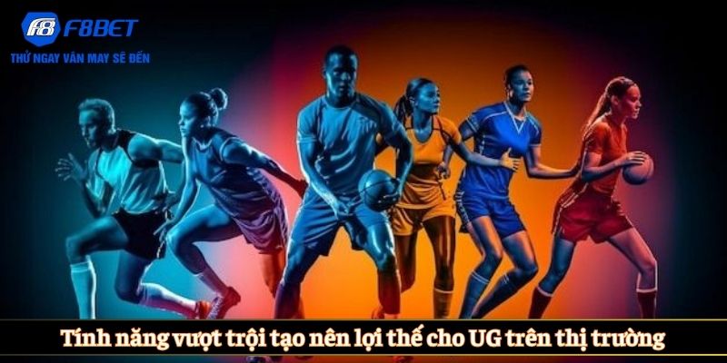 Tính năng vượt trội tạo nên lợi thế cho UG trên thị trường